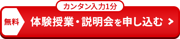 カンタン入力1分 無料体験授業・説明会を申し込む