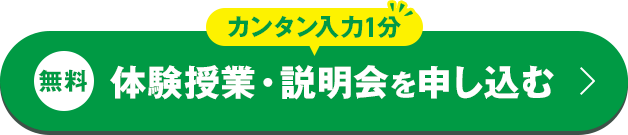 カンタン入力1分 無料体験授業・説明会を申し込む